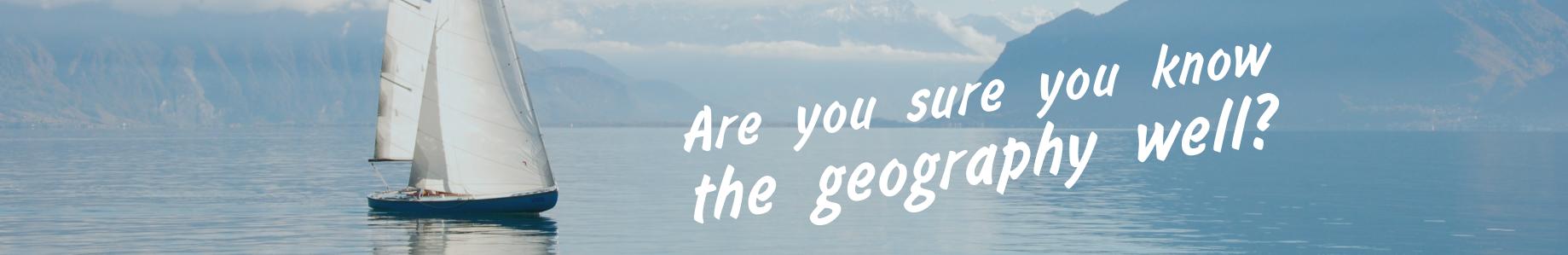 Are you sure you know the geography well?